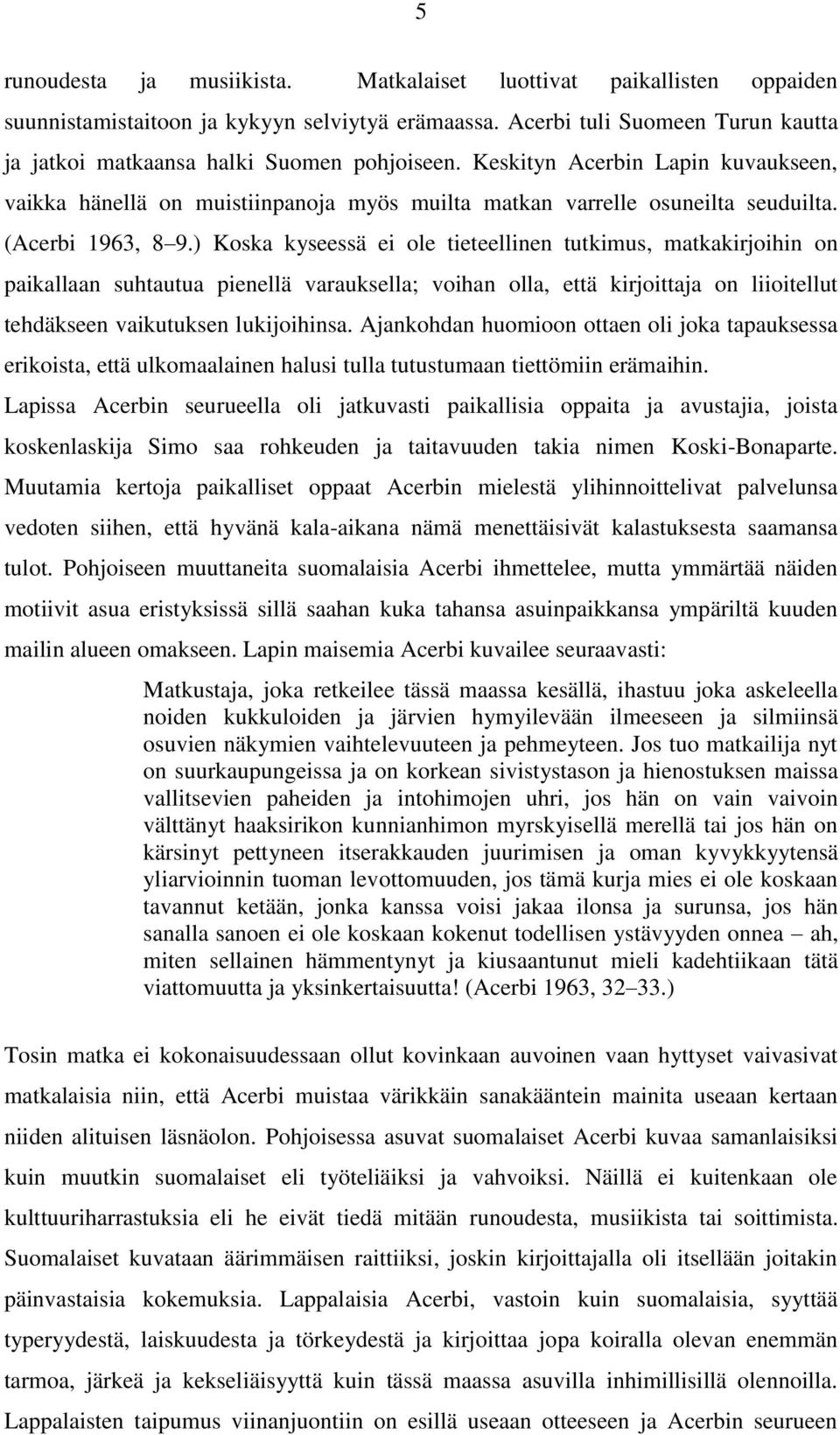 ) Koska kyseessä ei ole tieteellinen tutkimus, matkakirjoihin on paikallaan suhtautua pienellä varauksella; voihan olla, että kirjoittaja on liioitellut tehdäkseen vaikutuksen lukijoihinsa.