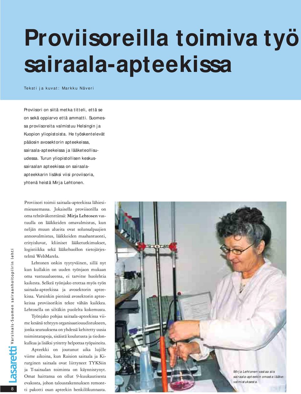 Turun yliopistollisen keskussairaalan apteekissa on sairaalaapteekkarin lisäksi viisi proviisoria, yhtenä heistä Mirja Lehtonen. 8 Proviisori toimii sairaala-apteekissa lähiesimiesasemassa.