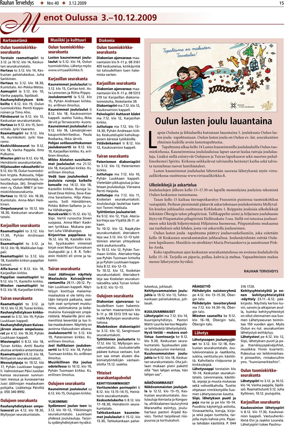 Pentti Kopperoinen ja Timo Aho. Päiväseurat ke 9.12. klo 12, Keskustan seurakuntatalo. Hartaus ke 9.12. klo 15, Senioritalo. Jyrki Vaaramo. Raamattupiiri ke 9.12. klo 16, Aurinkokoti. Jyrki Vaaramo. Keskiviikkoseurat ke 9.