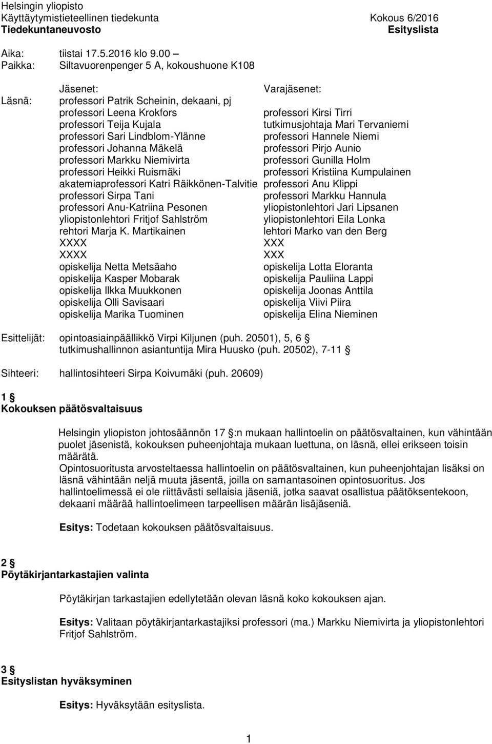 tutkimusjohtaja Mari Tervaniemi professori Sari Lindblom-Ylänne professori Hannele Niemi professori Johanna Mäkelä professori Pirjo Aunio professori Markku Niemivirta professori Gunilla Holm