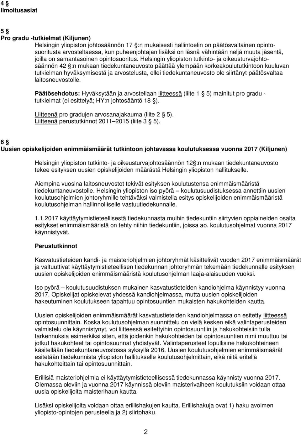 Helsingin yliopiston tutkinto- ja oikeusturvajohtosäännön 42 :n mukaan tiedekuntaneuvosto päättää ylempään korkeakoulututkintoon kuuluvan tutkielman hyväksymisestä ja arvostelusta, ellei