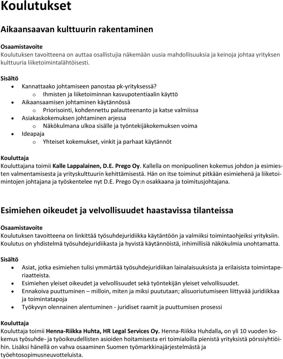 o Ihmisten ja liiketoiminnan kasvupotentiaalin käyttö Aikaansaamisen johtaminen käytännössä o Priorisointi, kohdennettu palautteenanto ja katse valmiissa Asiakaskokemuksen johtaminen arjessa o