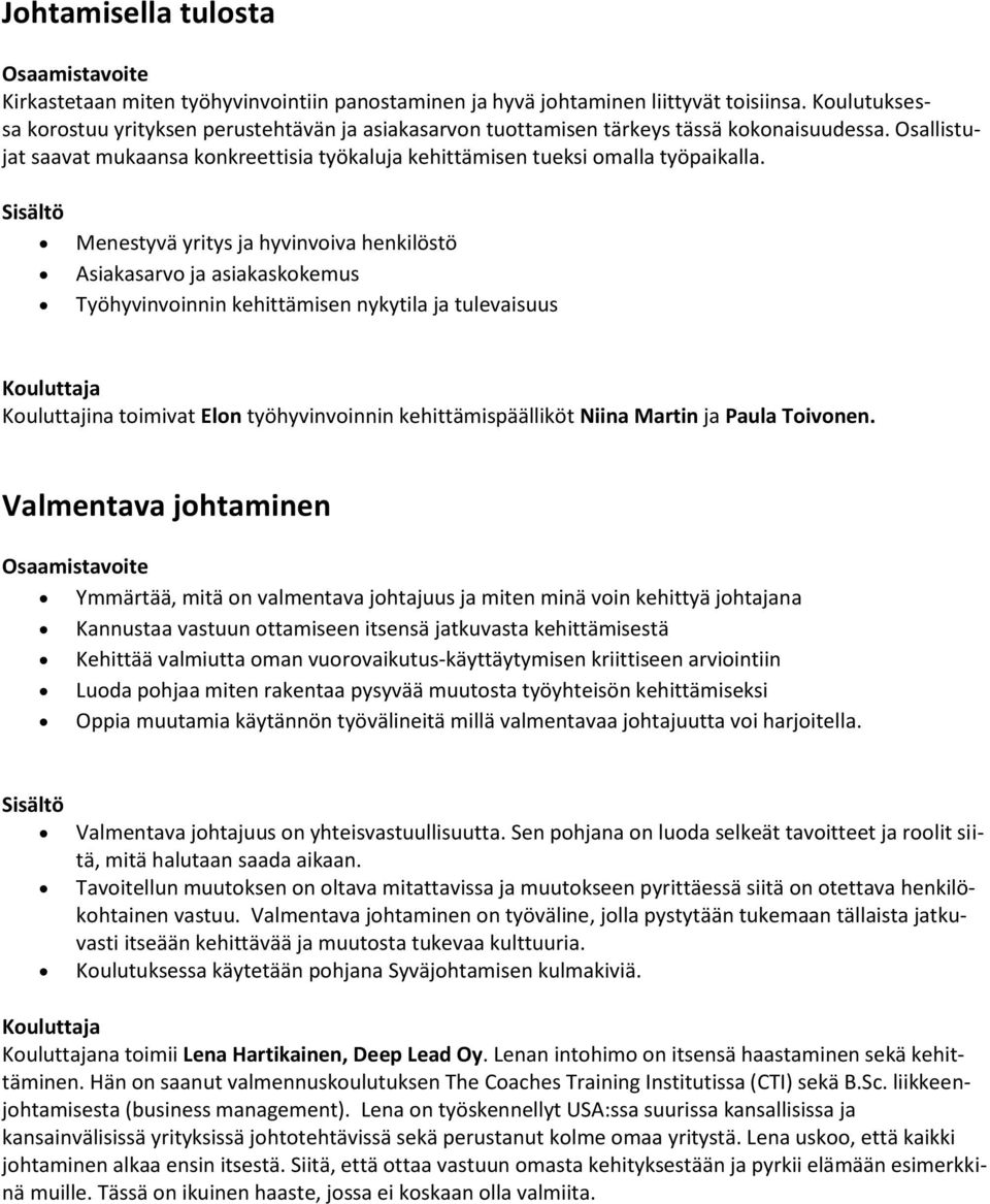 Menestyvä yritys ja hyvinvoiva henkilöstö Asiakasarvo ja asiakaskokemus Työhyvinvoinnin kehittämisen nykytila ja tulevaisuus Kouluttajina toimivat Elon työhyvinvoinnin kehittämispäälliköt Niina