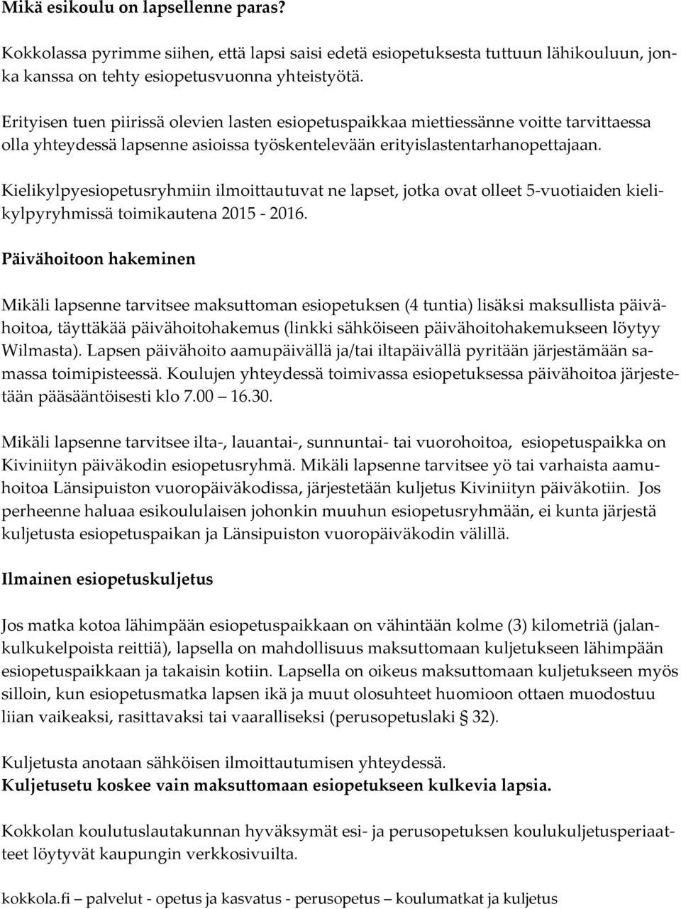 Kielikylpyesiopetusryhmiin ilmoittautuvat ne lapset, jotka ovat olleet 5-vuotiaiden kielikylpyryhmissä toimikautena 2015-2016.