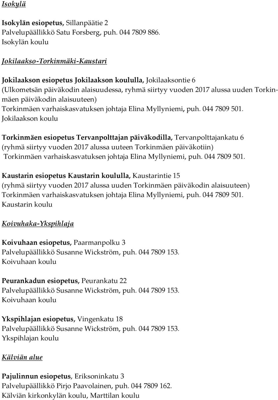päiväkodin alaisuuteen) Torkinmäen varhaiskasvatuksen johtaja Elina Myllyniemi, puh. 044 7809 501.
