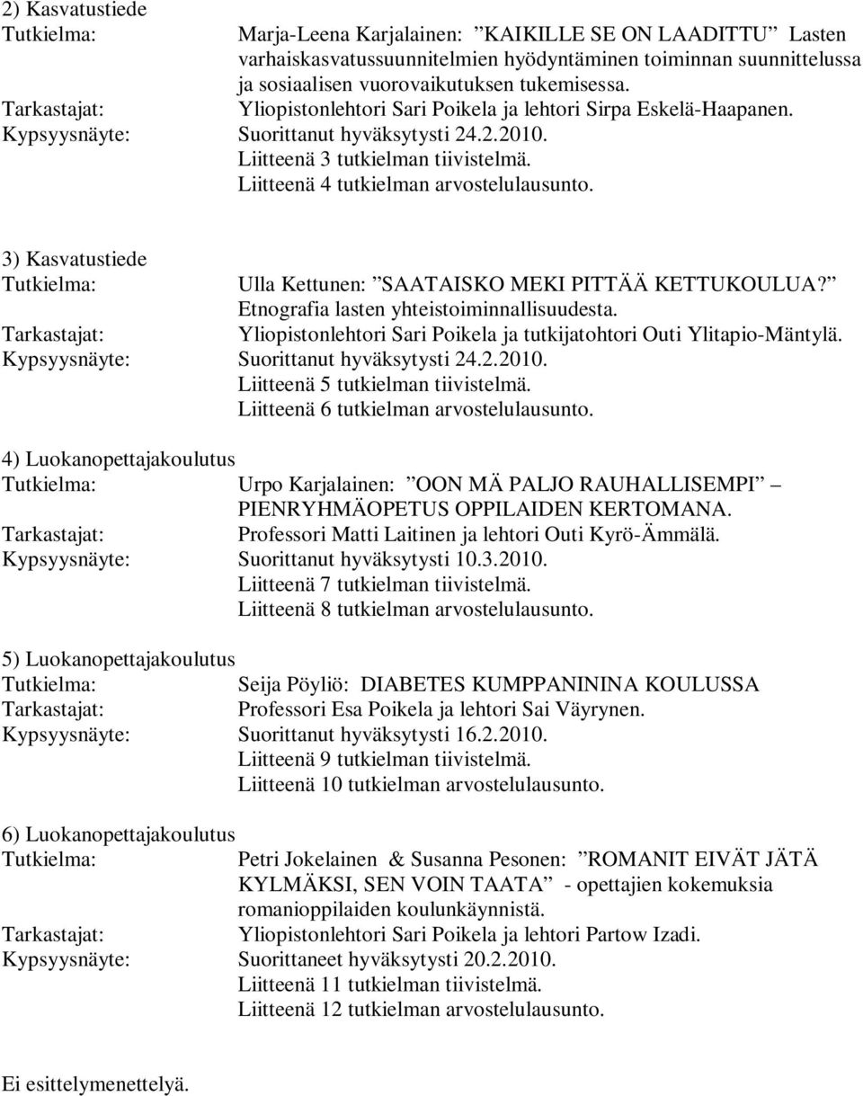 Yliopistonlehtori Sari Poikela ja lehtori Sirpa Eskelä-Haapanen. 3) Kasvatustiede Tutkielma: Ulla Kettunen: SAATAISKO MEKI PITTÄÄ KETTUKOULUA? Etnografia lasten yhteistoiminnallisuudesta.