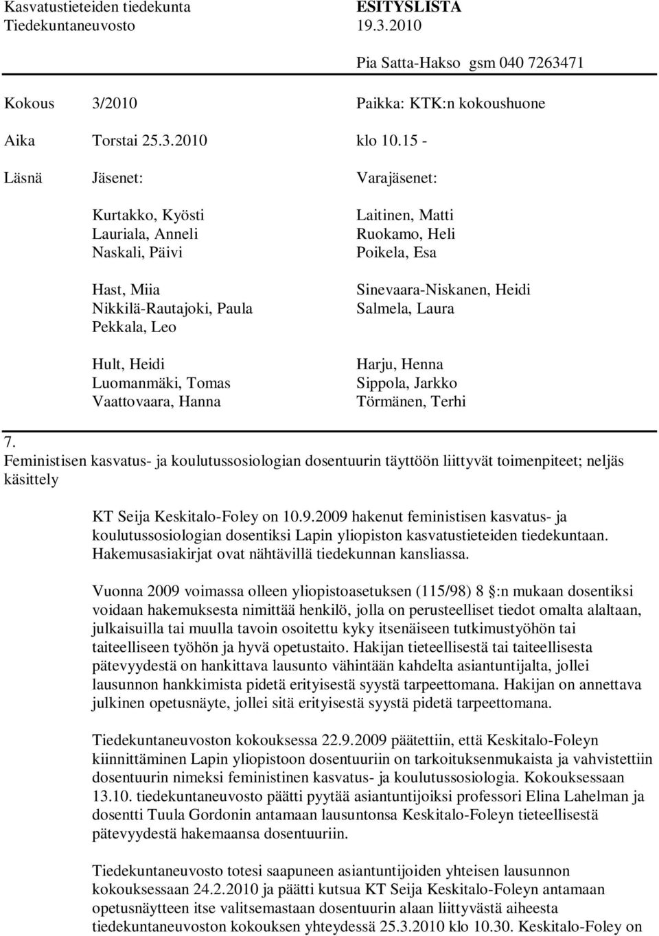 Vuonna 2009 voimassa olleen yliopistoasetuksen (115/98) 8 :n mukaan dosentiksi voidaan hakemuksesta nimittää henkilö, jolla on perusteelliset tiedot omalta alaltaan, julkaisuilla tai muulla tavoin