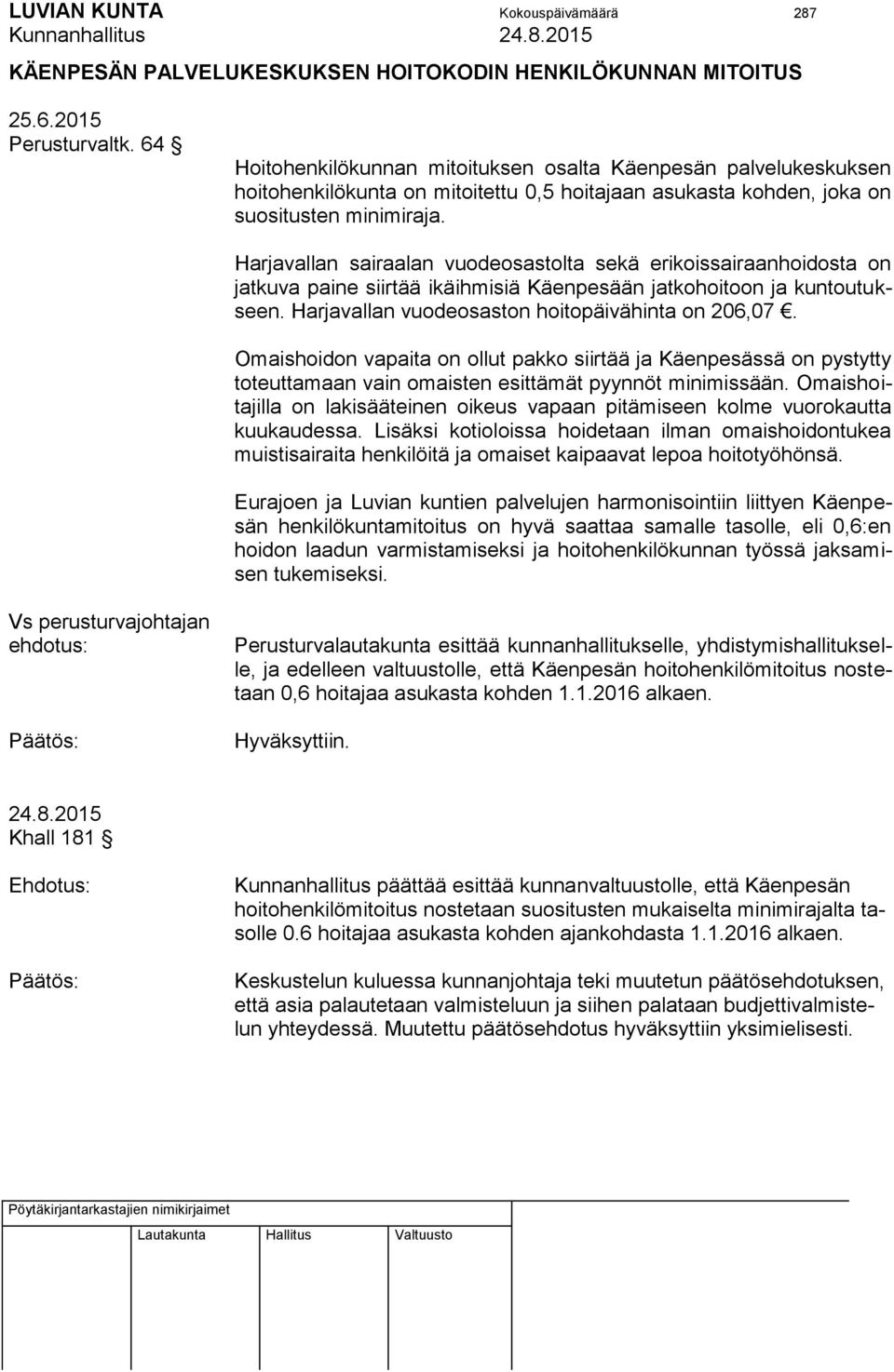 Harjavallan sairaalan vuodeosastolta sekä erikoissairaanhoidosta on jatkuva paine siirtää ikäihmisiä Käenpesään jatkohoitoon ja kuntoutukseen. Harjavallan vuodeosaston hoitopäivähinta on 206,07.