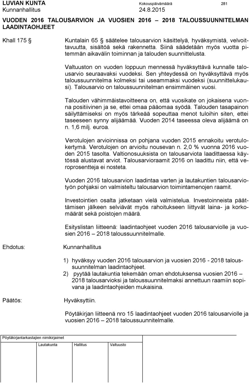 Valtuuston on vuoden loppuun mennessä hyväksyttävä kunnalle talousarvio seuraavaksi vuodeksi. Sen yhteydessä on hyväksyttävä myös taloussuunnitelma kolmeksi tai useammaksi vuodeksi (suunnittelukausi).