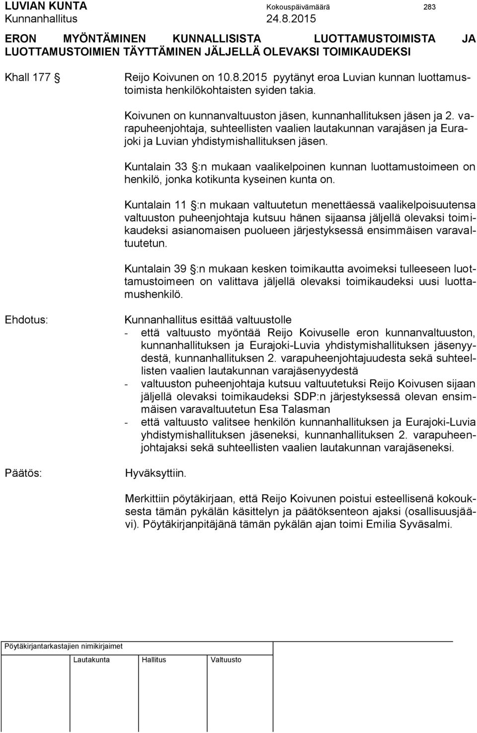 Kuntalain 33 :n mukaan vaalikelpoinen kunnan luottamustoimeen on henkilö, jonka kotikunta kyseinen kunta on.