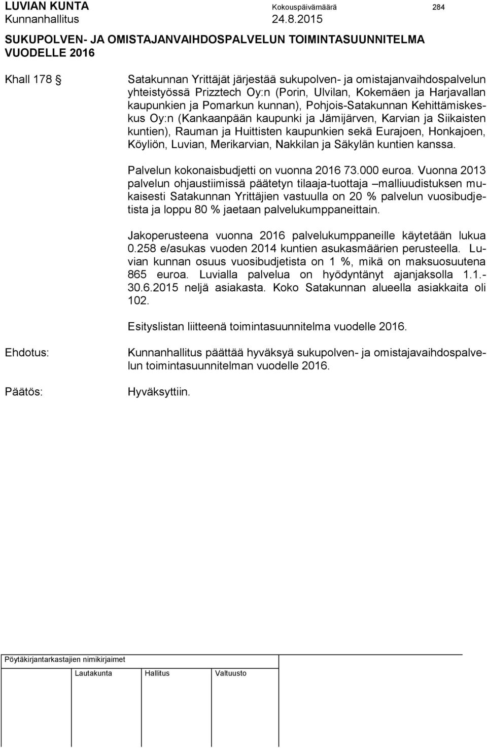 Siikaisten kuntien), Rauman ja Huittisten kaupunkien sekä Eurajoen, Honkajoen, Köyliön, Luvian, Merikarvian, Nakkilan ja Säkylän kuntien kanssa. Palvelun kokonaisbudjetti on vuonna 2016 73.000 euroa.