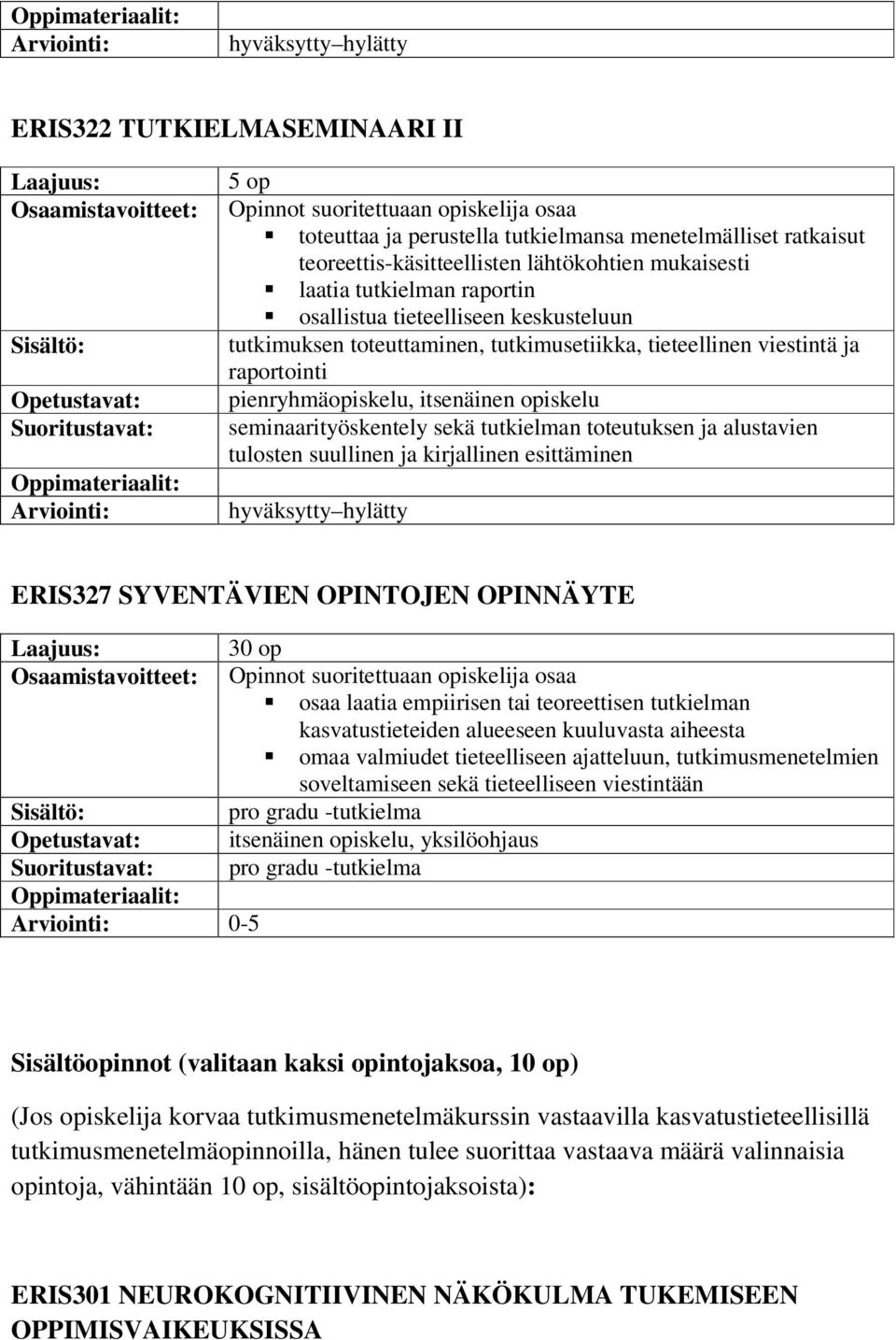 tieteellinen viestintä ja raportointi pienryhmäopiskelu, itsenäinen opiskelu seminaarityöskentely sekä tutkielman toteutuksen ja alustavien tulosten suullinen ja kirjallinen esittäminen hyväksytty