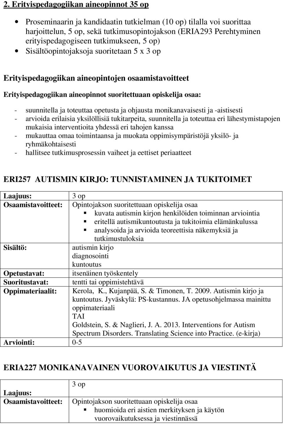 opetusta ja ohjausta monikanavaisesti ja -aistisesti - arvioida erilaisia yksilöllisiä tukitarpeita, suunnitella ja toteuttaa eri lähestymistapojen mukaisia interventioita yhdessä eri tahojen kanssa