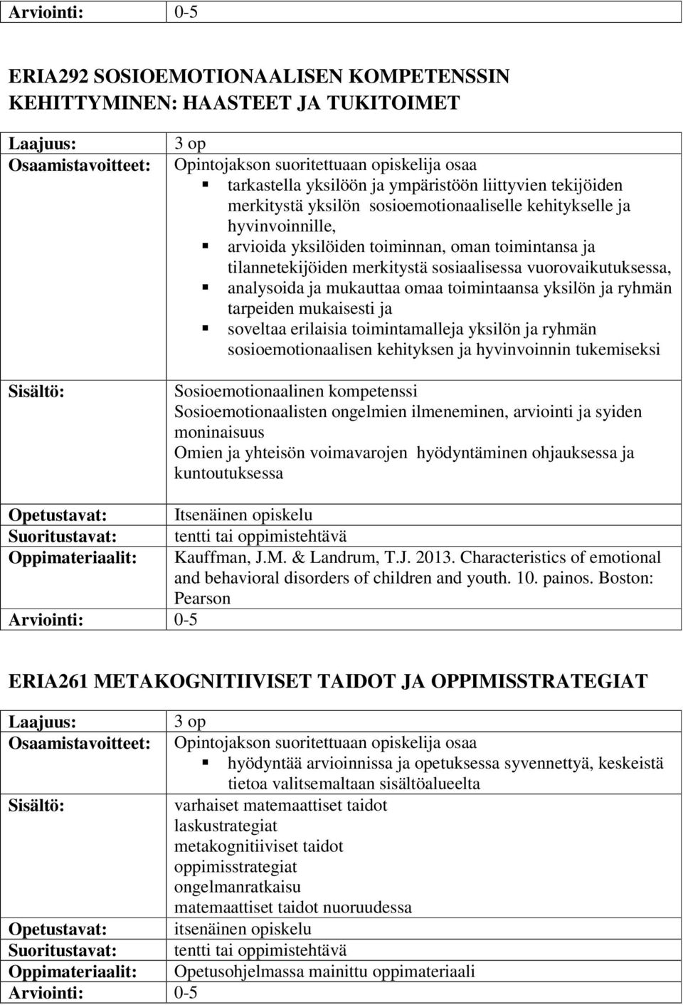 toimintaansa yksilön ja ryhmän tarpeiden mukaisesti ja soveltaa erilaisia toimintamalleja yksilön ja ryhmän sosioemotionaalisen kehityksen ja hyvinvoinnin tukemiseksi Sosioemotionaalinen kompetenssi