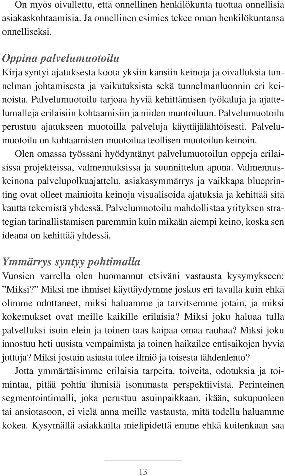 Palvelumuotoilu tarjoaa hyviä kehittämisen työkaluja ja ajattelumalleja erilaisiin kohtaamisiin ja niiden muotoiluun. Palvelumuotoilu perustuu ajatukseen muotoilla palveluja käyttäjälähtöisesti.