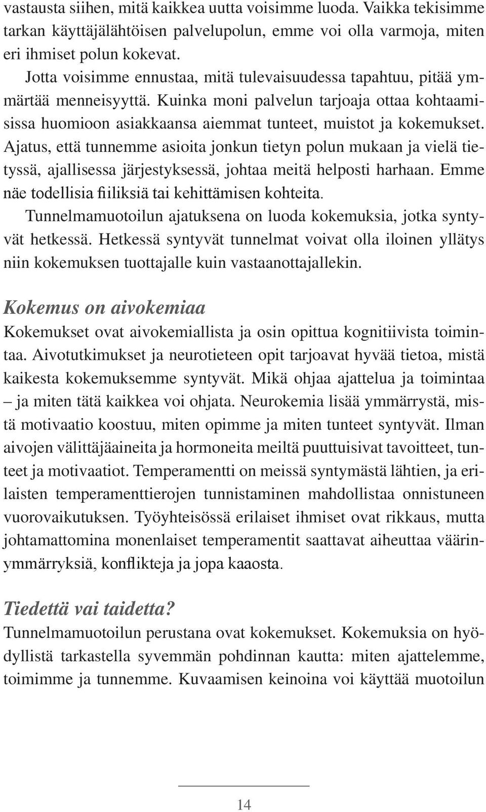 Ajatus, että tunnemme asioita jonkun tietyn polun mukaan ja vielä tietyssä, ajallisessa järjestyksessä, johtaa meitä helposti harhaan.