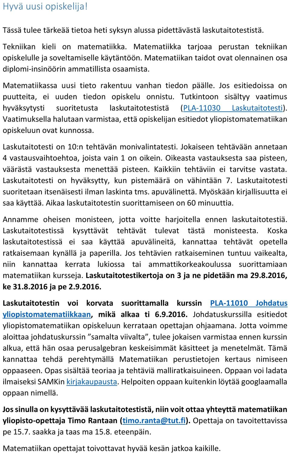 Matematiikassa uusi tieto rakentuu vanhan tiedon päälle. Jos esitiedoissa on puutteita, ei uuden tiedon opiskelu onnistu.