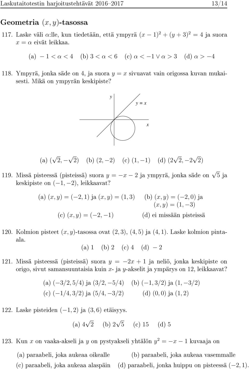 y y = x x (a) ( 2, 2) (b) (2, 2) (c) (1, 1) (d) (2 2, 2 2) 119. Missä pisteessä (pisteissä) suora y = x 2 ja ympyrä, jonka säde on 5 ja keskipiste on ( 1, 2), leikkaavat?