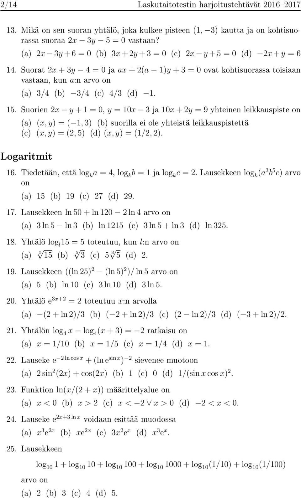 Suorat 2x + 3y 4 = 0 ja ax + 2(a 1)y + 3 = 0 ovat kohtisuorassa toisiaan vastaan, kun a:n arvo on (a) 3/4 (b) 3/4 (c) 4/3 (d) 1. 15.