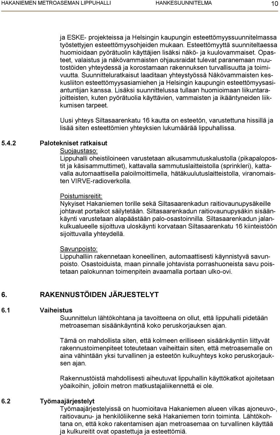 Opasteet, valaistus ja näkövammaisten ohjausraidat tulevat paranemaan muutostöiden yhteydessä ja korostamaan rakennuksen turvallisuutta ja toimivuutta.