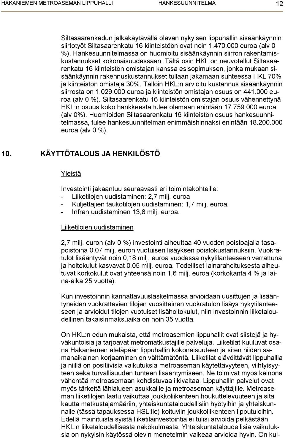 Tältä osin HKL on neuvotellut Siltasaarenkatu 16 kiinteistön omistajan kanssa esisopimuksen, jonka mukaan sisäänkäynnin rakennuskustannukset tullaan jakamaan suhteessa HKL 70% ja kiinteistön omistaja