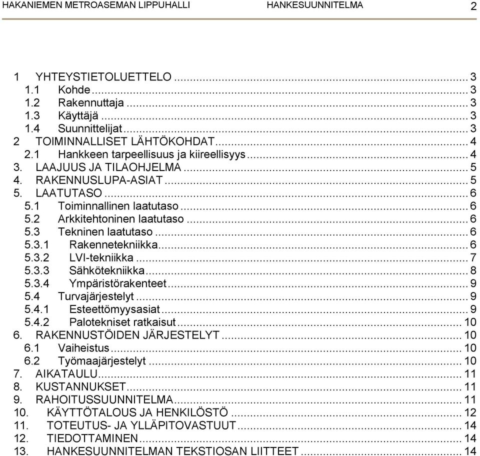 .. 6 5.3.1 Rakennetekniikka... 6 5.3.2 LVI-tekniikka... 7 5.3.3 Sähkötekniikka... 8 5.3.4 Ympäristörakenteet... 9 5.4 Turvajärjestelyt... 9 5.4.1 Esteettömyysasiat... 9 5.4.2 Palotekniset ratkaisut.