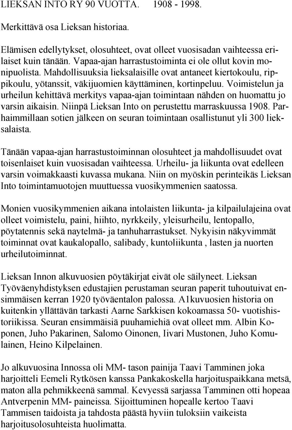 Voimistelun ja urheilun kehittävä merkitys vapaa-ajan toimintaan nähden on huomattu jo varsin aikaisin. Niinpä Lieksan Into on perustettu marraskuussa 1908.