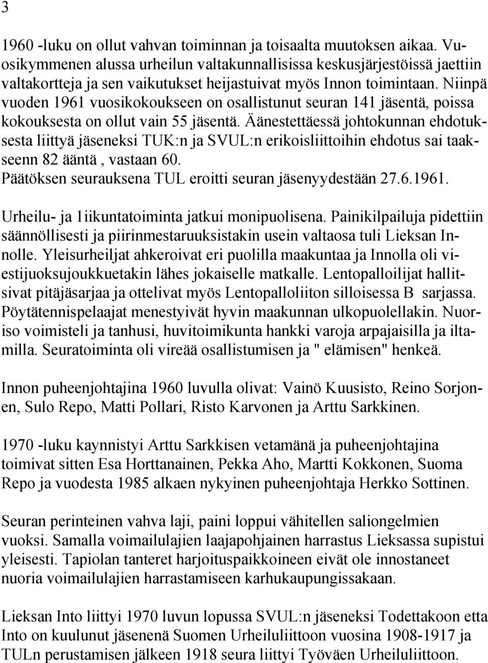 Niinpä vuoden 1961 vuosikokoukseen on osallistunut seuran 141 jäsentä, poissa kokouksesta on ollut vain 55 jäsentä.