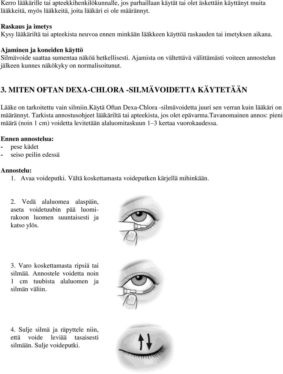 Ajamista on vältettävä välittämästi voiteen annostelun jälkeen kunnes näkökyky on normalisoitunut. 3. MITEN OFTAN DEXA-CHLORA -SILMÄVOIDETTA KÄYTETÄÄN Lääke on tarkoitettu vain silmiin.