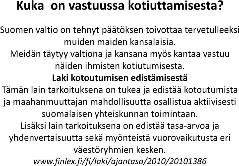 Laki kotoutumisen edistämisestä Tämän lain tarkoituksena on tukea ja edistää kotoutumista ja maahanmuuttajan mahdollisuutta osallistua