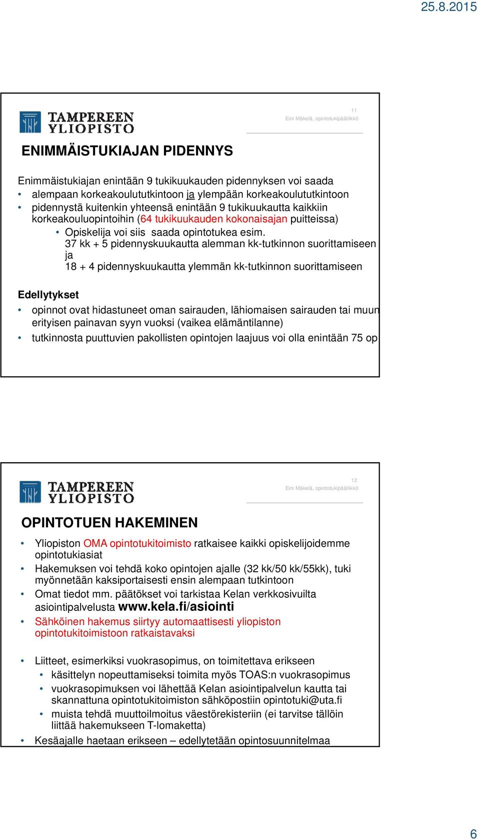 37 kk + 5 pidennyskuukautta alemman kk-tutkinnon suorittamiseen ja 18 + 4 pidennyskuukautta ylemmän kk-tutkinnon suorittamiseen Edellytykset opinnot ovat hidastuneet oman sairauden, lähiomaisen