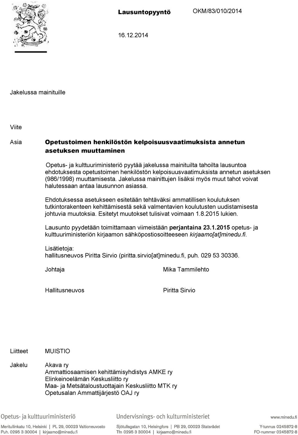 ehdotuksesta opetustoimen henkilöstön kelpoisuusvaatimuksista annetun asetuksen (986/1998) muuttamisesta. Jakelussa mainittujen lisäksi myös muut tahot voivat halutessaan antaa lausunnon asiassa.