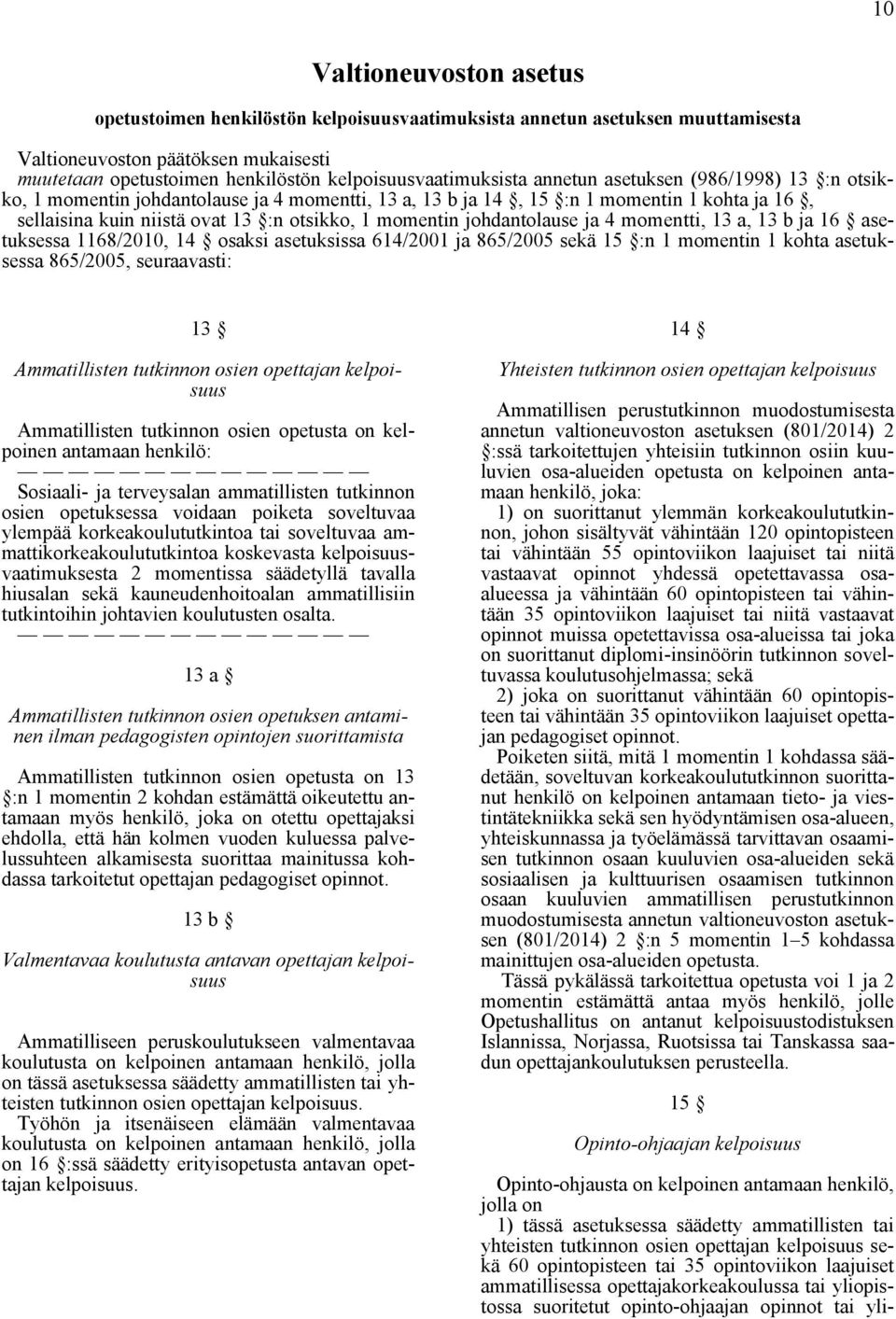 otsikko, 1 momentin johdantolause ja 4 momentti, 13 a, 13 b ja 16 asetuksessa 1168/2010, 14 osaksi asetuksissa 614/2001 ja 865/2005 sekä 15 :n 1 momentin 1 kohta asetuksessa 865/2005, seuraavasti: 13