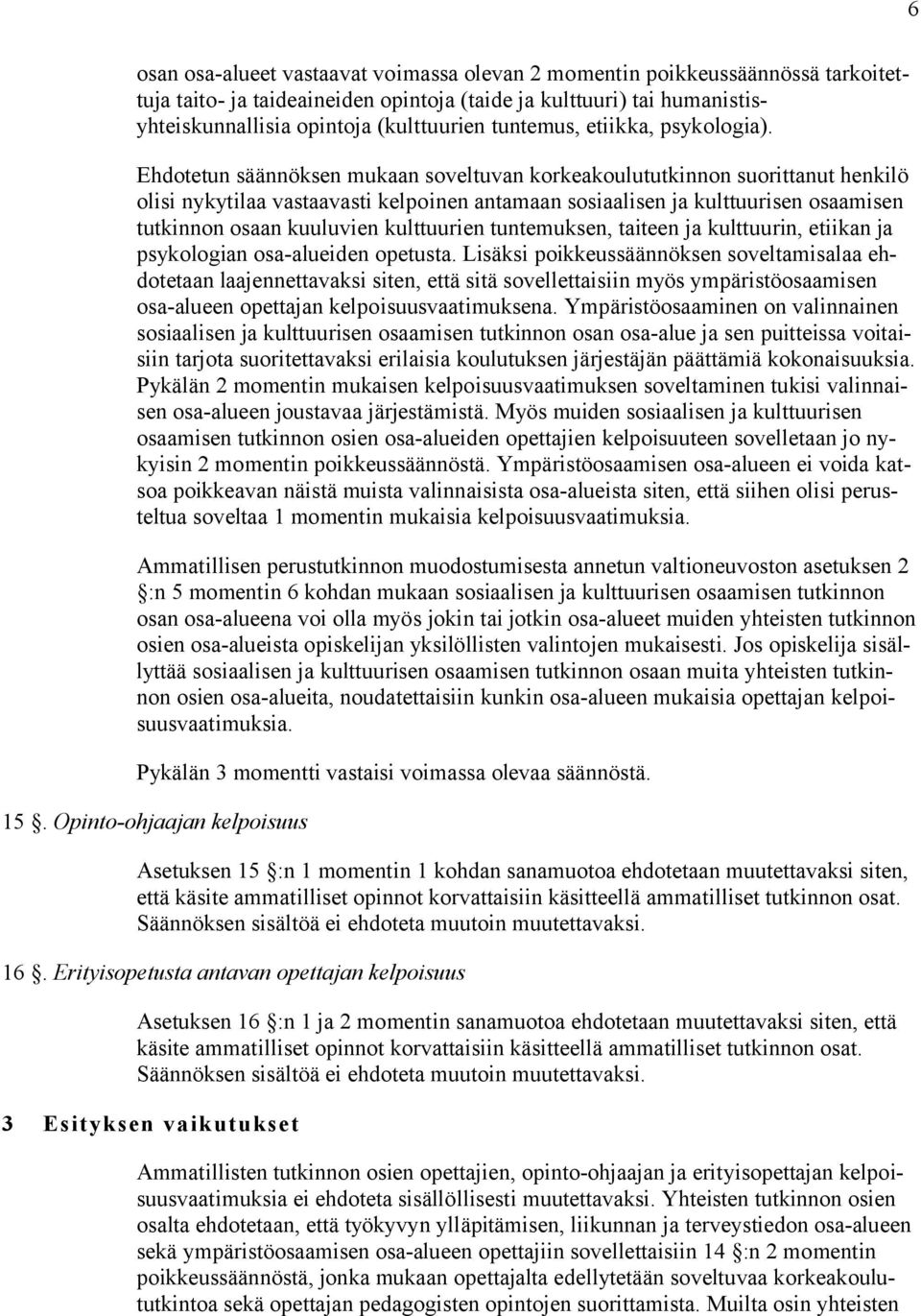 Ehdotetun säännöksen mukaan soveltuvan korkeakoulututkinnon suorittanut henkilö olisi nykytilaa vastaavasti kelpoinen antamaan sosiaalisen ja kulttuurisen osaamisen tutkinnon osaan kuuluvien