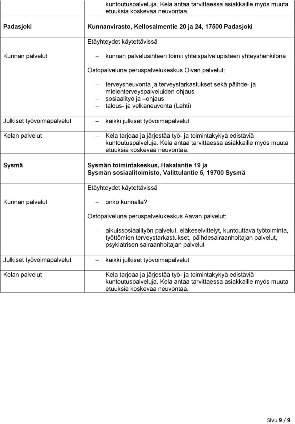 Oivan palvelut: terveysneuvonta ja terveystarkastukset sekä päihde- ja mielenterveyspalveluiden ohjaus sosiaalityö ja ohjaus talous- ja velkaneuvonta (Lahti) Julkiset työvoimapalvelut kaikki julkiset