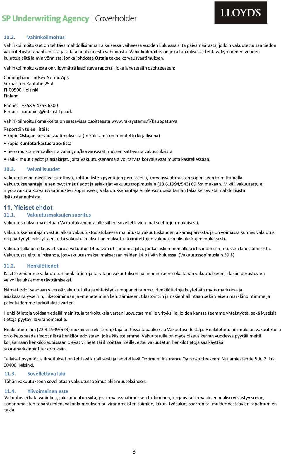 Vahinkilmituksesta n viipymättä laadittava raprtti, jka lähetetään sitteeseen: Cunningham Lindsey Nrdic ApS Sörnäisten Rantatie 25 A FI-00500 Helsinki Finland Phne: +358 9 4763 6300 E-mail: