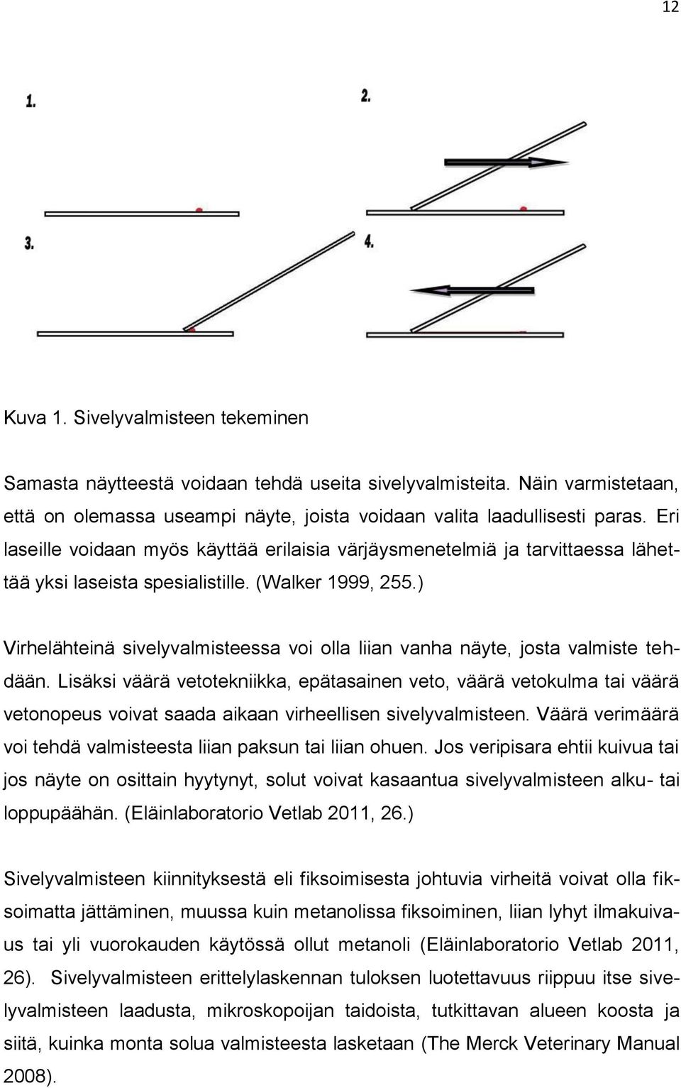 ) Virhelähteinä sivelyvalmisteessa voi olla liian vanha näyte, josta valmiste tehdään.