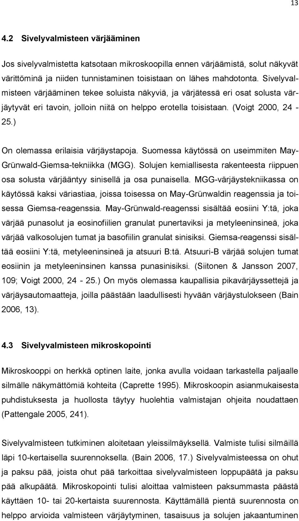 ) On olemassa erilaisia värjäystapoja. Suomessa käytössä on useimmiten May- Grünwald-Giemsa-tekniikka (MGG).