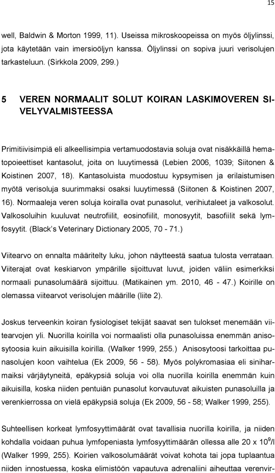 (Lebien 2006, 1039; Siitonen & Koistinen 2007, 18). Kantasoluista muodostuu kypsymisen ja erilaistumisen myötä verisoluja suurimmaksi osaksi luuytimessä (Siitonen & Koistinen 2007, 16).