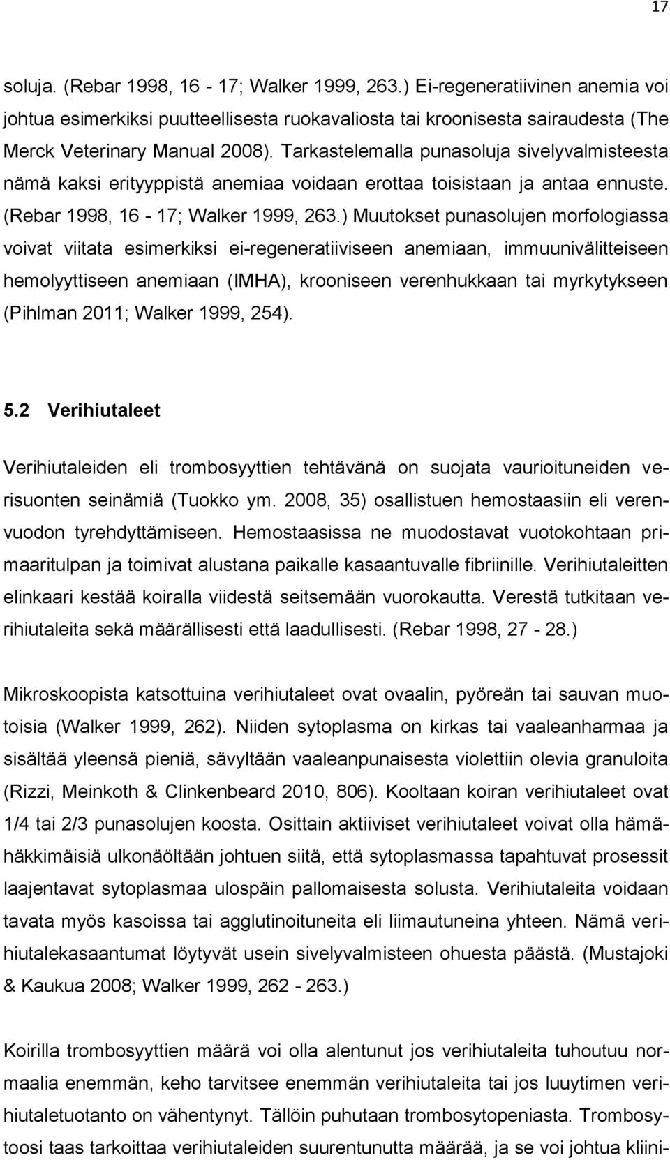 ) Muutokset punasolujen morfologiassa voivat viitata esimerkiksi ei-regeneratiiviseen anemiaan, immuunivälitteiseen hemolyyttiseen anemiaan (IMHA), krooniseen verenhukkaan tai myrkytykseen (Pihlman