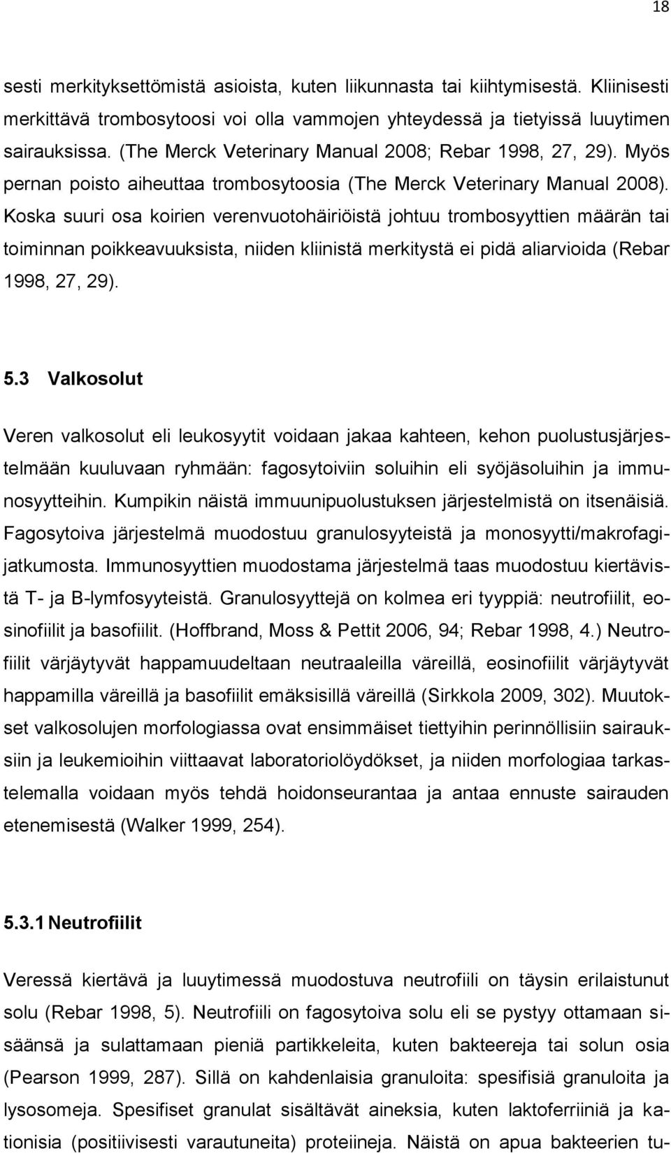 Koska suuri osa koirien verenvuotohäiriöistä johtuu trombosyyttien määrän tai toiminnan poikkeavuuksista, niiden kliinistä merkitystä ei pidä aliarvioida (Rebar 1998, 27, 29). 5.