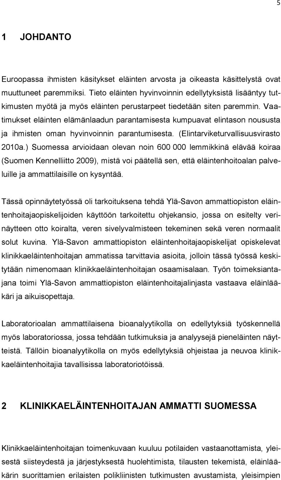 Vaatimukset eläinten elämänlaadun parantamisesta kumpuavat elintason noususta ja ihmisten oman hyvinvoinnin parantumisesta. (Elintarviketurvallisuusvirasto 2010a.