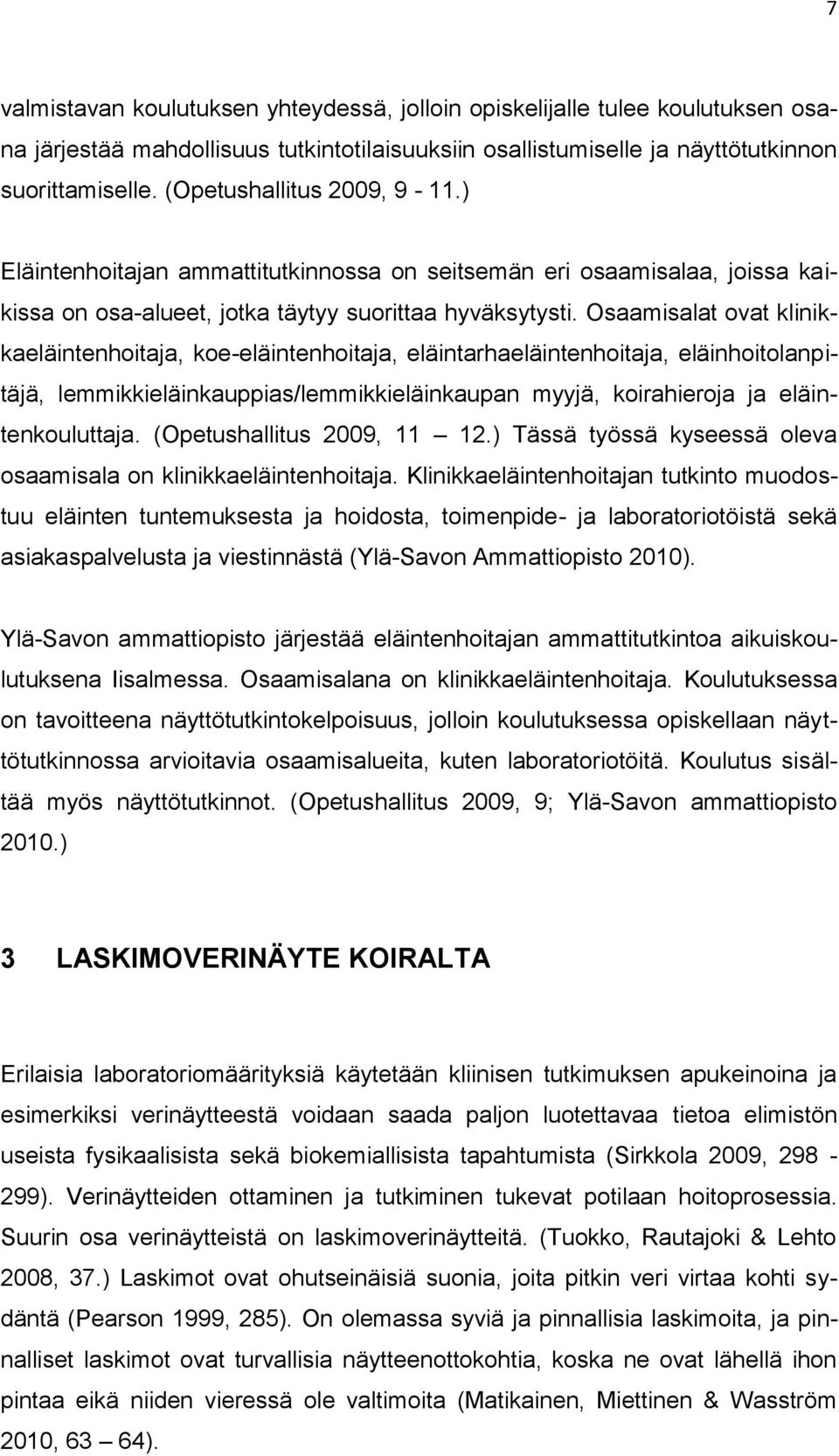 Osaamisalat ovat klinikkaeläintenhoitaja, koe-eläintenhoitaja, eläintarhaeläintenhoitaja, eläinhoitolanpitäjä, lemmikkieläinkauppias/lemmikkieläinkaupan myyjä, koirahieroja ja eläintenkouluttaja.