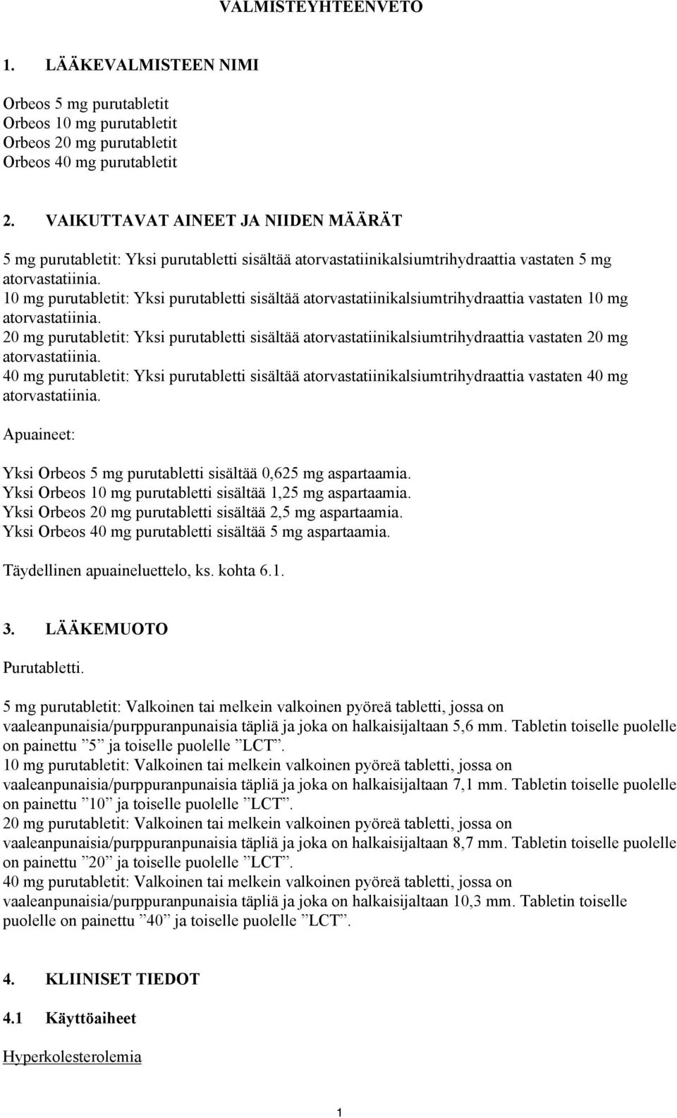 10 mg purutabletit: Yksi purutabletti sisältää atorvastatiinikalsiumtrihydraattia vastaten 10 mg atorvastatiinia.