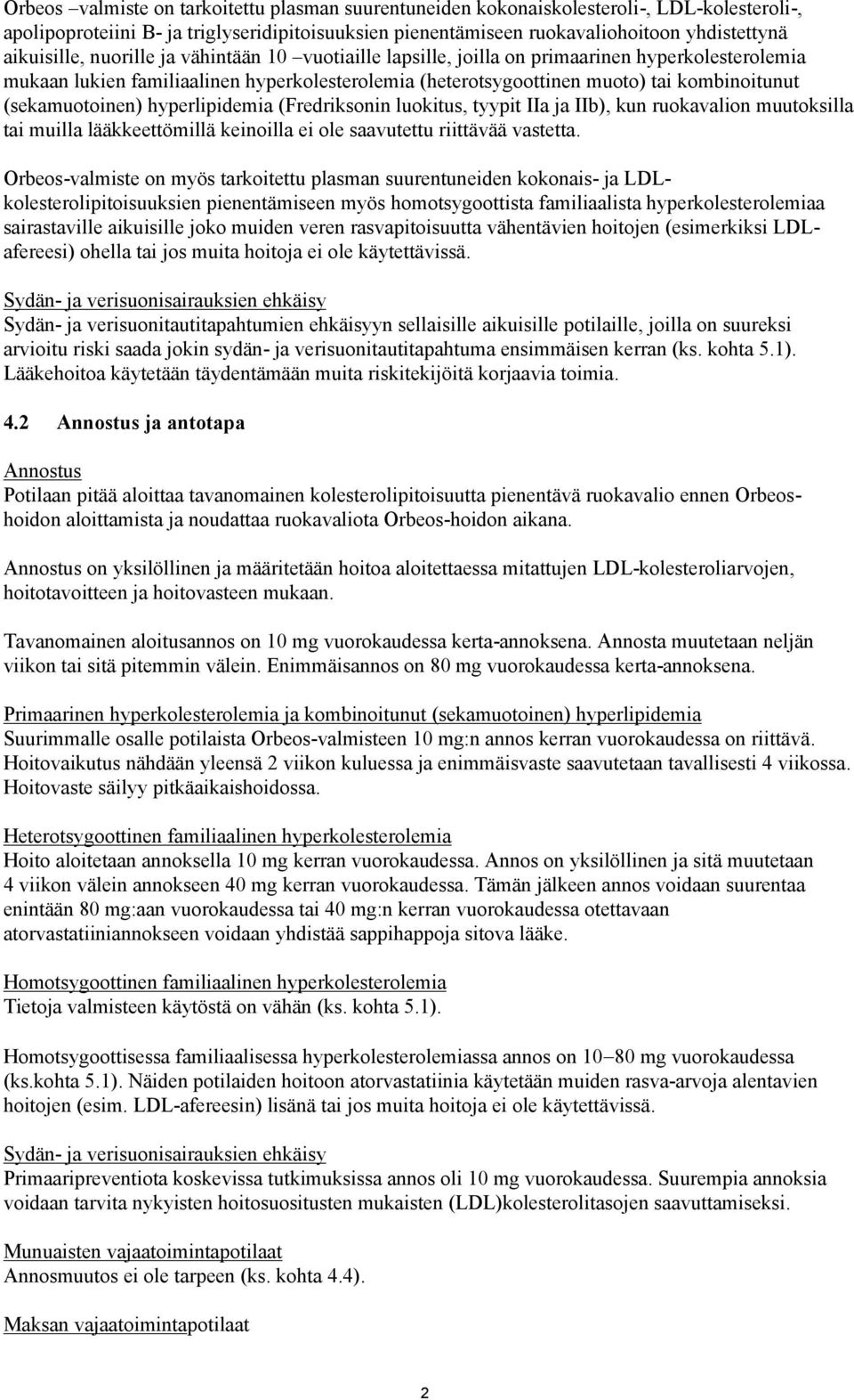 (sekamuotoinen) hyperlipidemia (Fredriksonin luokitus, tyypit IIa ja IIb), kun ruokavalion muutoksilla tai muilla lääkkeettömillä keinoilla ei ole saavutettu riittävää vastetta.