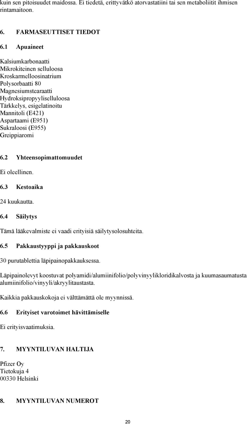 (E951) Sukraloosi (E955) Greippiaromi 6.2 Yhteensopimattomuudet Ei oleellinen. 6.3 Kestoaika 24 kuukautta. 6.4 Säilytys Tämä lääkevalmiste ei vaadi erityisiä säilytysolosuhteita. 6.5 Pakkaustyyppi ja pakkauskoot 30 purutablettia läpipainopakkauksessa.