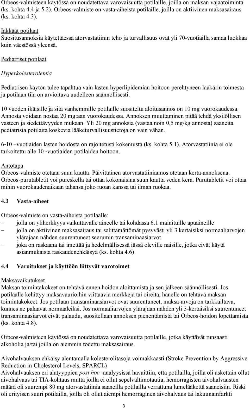 Iäkkäät potilaat Suositusannoksia käytettäessä atorvastatiinin teho ja turvallisuus ovat yli 70-vuotiailla samaa luokkaa kuin väestössä yleensä.