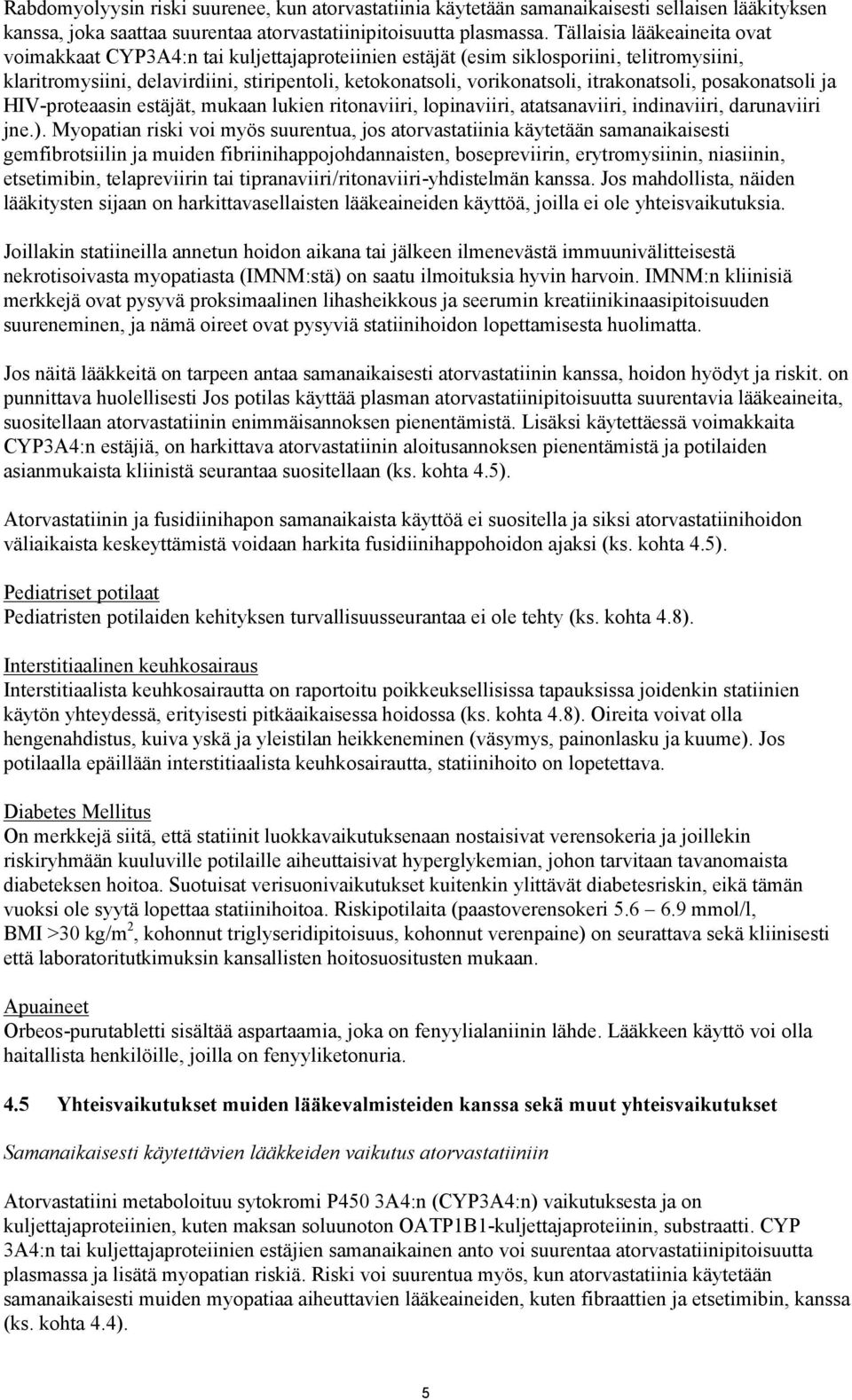 itrakonatsoli, posakonatsoli ja HIV-proteaasin estäjät, mukaan lukien ritonaviiri, lopinaviiri, atatsanaviiri, indinaviiri, darunaviiri jne.).