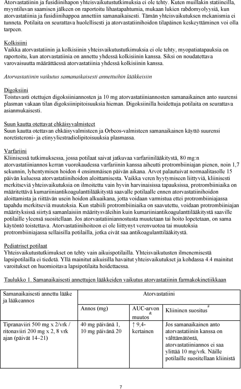 Tämän yhteisvaikutuksen mekanismia ei tunneta. Potilaita on seurattava huolellisesti ja atorvastatiinihoidon tilapäinen keskeyttäminen voi olla tarpeen.