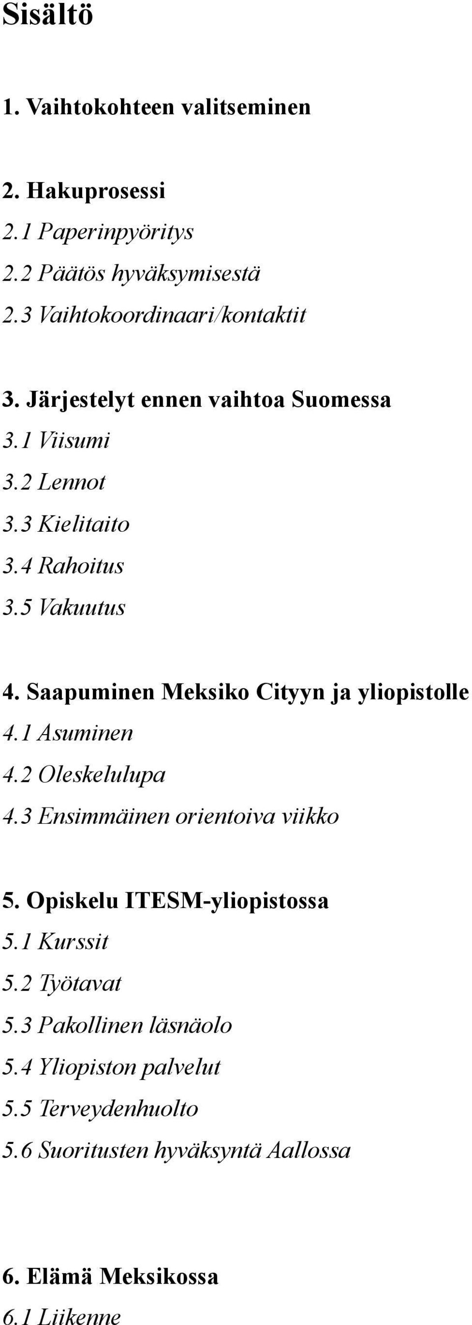 Saapuminen Meksiko Cityyn ja yliopistolle 4.1 Asuminen 4.2 Oleskelulupa 4.3 Ensimmäinen orientoiva viikko 5.